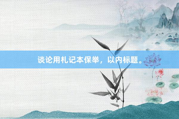 谈论用札记本保举，以内标题。
