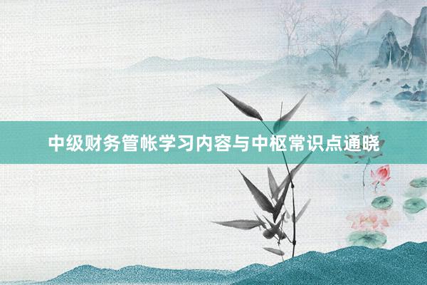 中级财务管帐学习内容与中枢常识点通晓